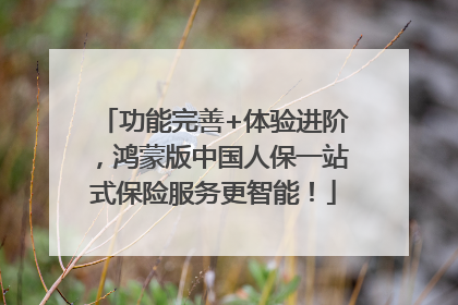 功能完善+体验进阶，鸿蒙版中国人保一站式保险服务更智能！