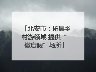 北安市：拓展乡村游领域 提供“微度假”场所