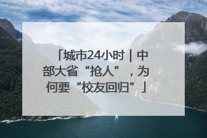 城市24小时｜中部大省“抢人”，为何要“校友回归”