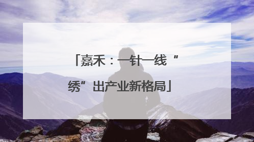 嘉禾：一针一线“绣”出产业新格局