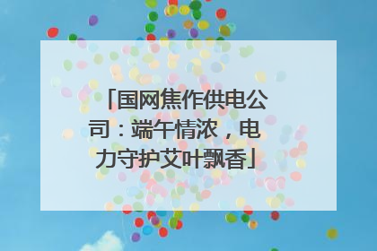 国网焦作供电公司：端午情浓，电力守护艾叶飘香