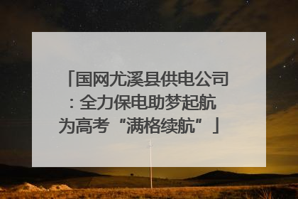 国网尤溪县供电公司：全力保电助梦起航 为高考“满格续航”