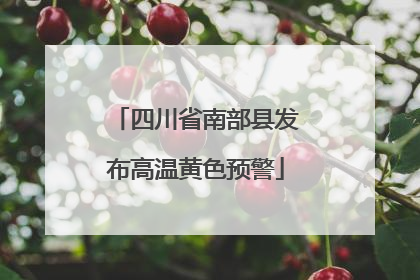 四川省南部县发布高温黄色预警