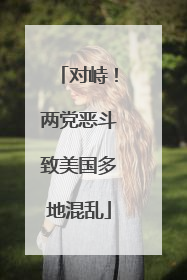 对峙！两党恶斗致美国多地混乱