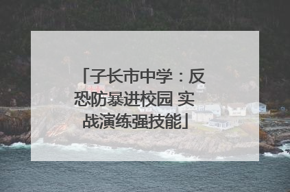 子长市中学：反恐防暴进校园 实战演练强技能