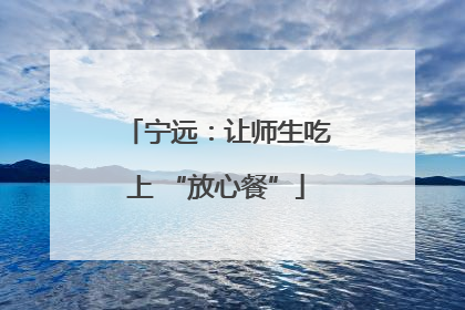 宁远：让师生吃上 “放心餐”