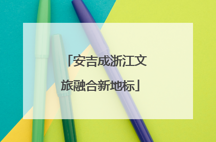 安吉成浙江文旅融合新地标