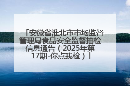 安徽省淮北市市场监督管理局食品安全监督抽检信息通告（2025年第17期-你点我检）