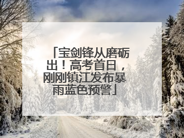 宝剑锋从磨砺出！高考首日，刚刚镇江发布暴雨蓝色预警