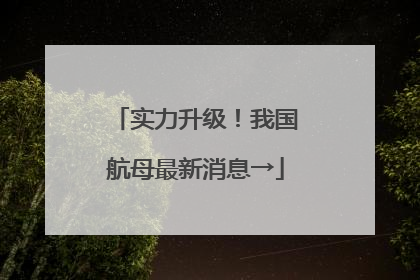 实力升级！我国航母最新消息→