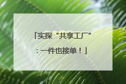 实探“共享工厂”：一件也接单！