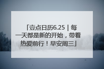壹点日历6.25｜每一天都是新的开始，带着热爱前行！早安周三