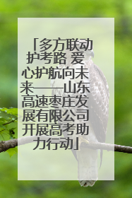 多方联动护考路 爱心护航向未来——山东高速枣庄发展有限公司开展高考助力行动