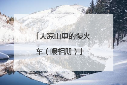 大凉山里的慢火车（暖相册）