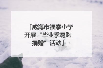 威海市福泰小学开展“毕业季易购捐赠”活动