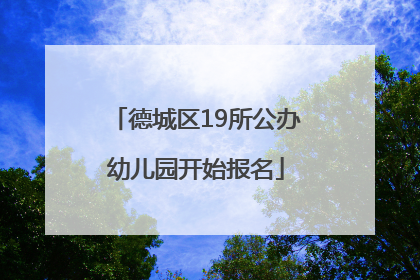德城区19所公办幼儿园开始报名