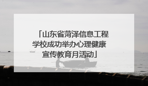 山东省菏泽信息工程学校成功举办心理健康宣传教育月活动