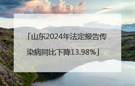 山东2024年法定报告传染病同比下降13.98%