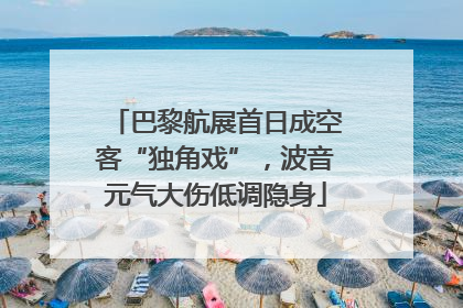 巴黎航展首日成空客“独角戏”，波音元气大伤低调隐身