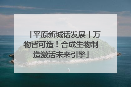 平原新城话发展丨万物皆可造！合成生物制造激活未来引擎