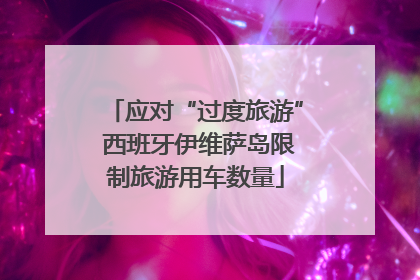 应对“过度旅游” 西班牙伊维萨岛限制旅游用车数量