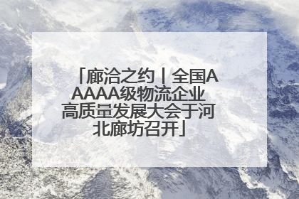 廊洽之约丨全国AAAAA级物流企业高质量发展大会于河北廊坊召开
