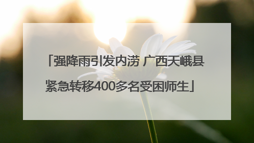 强降雨引发内涝 广西天峨县紧急转移400多名受困师生