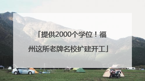 提供2000个学位！福州这所老牌名校扩建开工