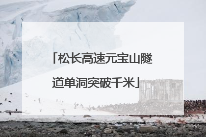 松长高速元宝山隧道单洞突破千米