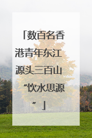 数百名香港青年东江源头三百山“饮水思源”