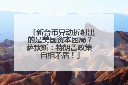 新台币异动折射出的是美国资本困局？萨默斯：特朗普政策自相矛盾！