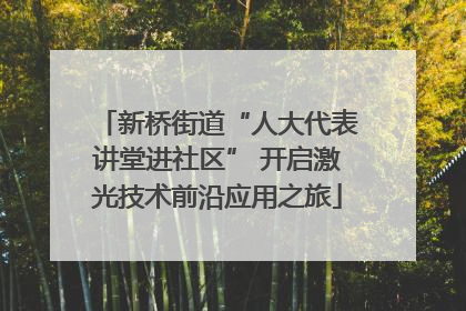 新桥街道“人大代表讲堂进社区” 开启激光技术前沿应用之旅