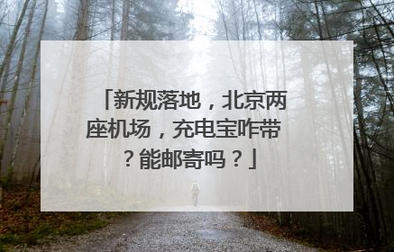 新规落地，北京两座机场，充电宝咋带？能邮寄吗？