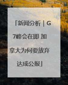 新闻分析｜G7峰会在即 加拿大为何要放弃达成公报