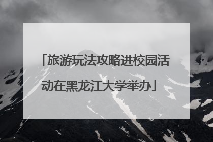 旅游玩法攻略进校园活动在黑龙江大学举办
