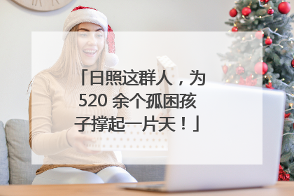 日照这群人，为 520 余个孤困孩子撑起一片天！