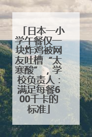 日本一小学午餐仅一块炸鸡被网友吐槽“太寒酸”，学校负责人：满足每餐600千卡的标准