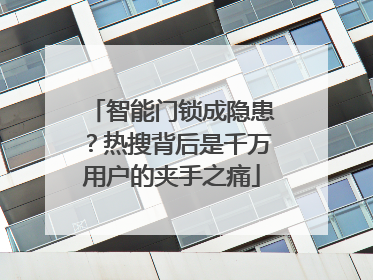 智能门锁成隐患？热搜背后是千万用户的夹手之痛