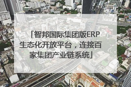 智邦国际集团版ERP生态化开放平台，连接百家集团产业链系统