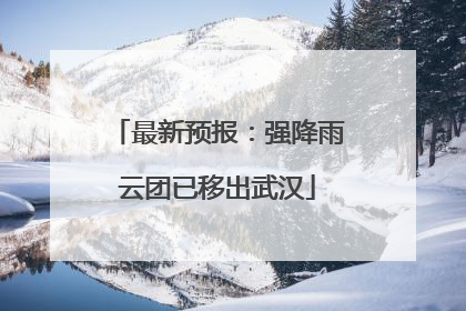 最新预报：强降雨云团已移出武汉