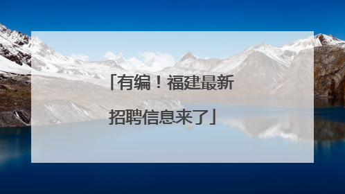 有编！福建最新招聘信息来了