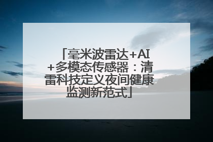 毫米波雷达+AI+多模态传感器：清雷科技定义夜间健康监测新范式