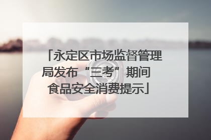 永定区市场监督管理局发布“三考”期间 食品安全消费提示