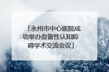 永州市中心医院成功举办血管性认知障碍学术交流会议