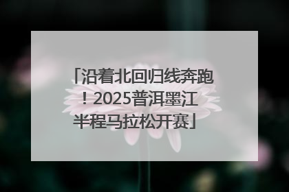 沿着北回归线奔跑！2025普洱墨江半程马拉松开赛
