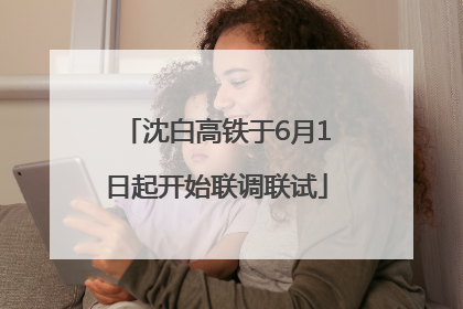 沈白高铁于6月1日起开始联调联试