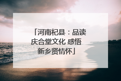 河南杞县：品读庆合堂文化 感悟新乡贤情怀