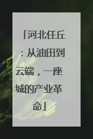 河北任丘：从油田到云端，一座城的产业革命