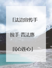 法治宣传手拉手 普法惠民心连心