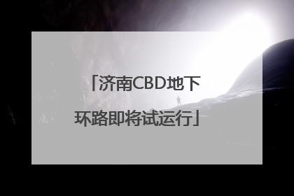 济南CBD地下环路即将试运行